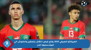 الميركاتو الصيفي 2025 يفتح فرص انتقال بنصغير والخنوش إلى البوندسليغا الآن